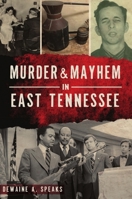 Murder & Mayhem in East Tennessee 1467144703 Book Cover