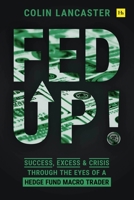Fed Up!: Success, Excess and Crisis Through the Eyes of a Hedge Fund Macro Trader 0857198920 Book Cover