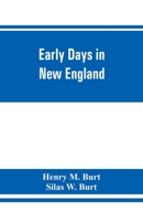 Early days in New England. Life and times of Henry Burt of Springfield and some of his descendants. Genealogical and biographical mention of James and ... Mass., and Thomas Burt, M.P., of England 9353861403 Book Cover