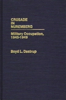 Crusade in Nuremberg: Military Occupation, 1945-49 (Contributions in Military Studies) 0313248478 Book Cover