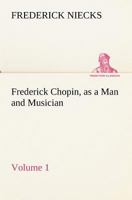 Frederick Chopin as a Man and Musician Volume 1 1419120816 Book Cover
