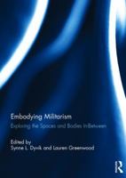 Embodying Militarism: Exploring the Spaces and Bodies In-Between 0367255227 Book Cover