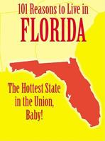 101 Reasons to Live in Florida: The Hottest State in the Union, Baby! 1602611939 Book Cover