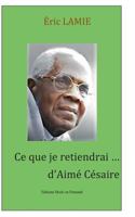 Ce que je retiendrai d'Aimé Césaire: Essai 2322119091 Book Cover