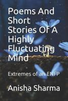 Poems and Short Stories of a Highly Fluctuating Mind: Extremes of an Enfp 1790252814 Book Cover