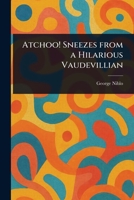 Atchoo! Sneezes From a Hilarious Vaudevillian 1023272652 Book Cover