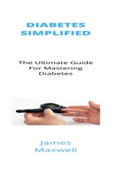Diabetes Simplified: The Ultimate Guide For Mastering Diabetes B09HG58KGX Book Cover