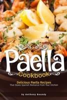 Paella Cookbook: Delicious Paella Recipes That Oozes Spanish Romance from Your Kitchen 1976502225 Book Cover