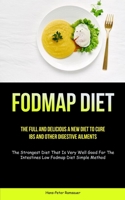 Fodmap Diet: The Full And Delicious A New Diet To Cure IBS And Other Digestive Ailments (The Strongest Diet That Is Very Well Good 1837871906 Book Cover