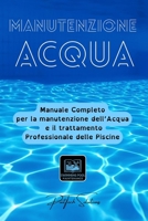 MANUTENZIONE ACQUA: Guida completa alla manutenzione, conservazione e trattamento dell'acqua della piscina: trattamenti acqua, cloro, pH, antialghe, ... e gestione professionale (Italian Edition) B0FK3RCYB6 Book Cover