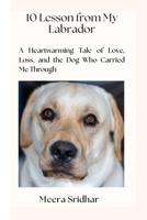 10 Lessons from My Labrador: A Heartwarming Tale of Love, Loss, and the Dog Who Carried Me Through B0FFS8HCJB Book Cover