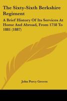 The Sixty-Sixth Berkshire Regiment: A Brief History Of Its Services At Home And Abroad, From 1758 To 1881 1165771683 Book Cover