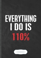 Everything I Do Is 110%: Funny Lined Notebook Journal For Workout Gym Motivation, Unique Special Inspirational Saying Birthday Gift Practical B5 7x10 110 Pages 1694960048 Book Cover