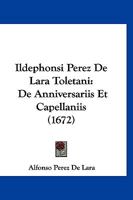 Ildephonsi Perez De Lara Toletani: De Anniversariis Et Capellaniis (1672) 1166620271 Book Cover