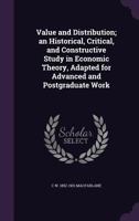 Value and distribution; an historical, critical, and constructive study in economic theory, adapted for advanced and postgraduate work 1346867712 Book Cover