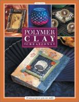 Polymer Clay Creations: 11 Easy Projects You Can Make 1581804636 Book Cover