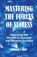Mastering the Forces of Success: Unlocking The Powers to Succeed and Maintain Success 9789853904 Book Cover