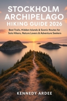 STOCKHOLM ARCHIPELAGO HIKING GUIDE 2026: Best Trails, Hidden Islands & Scenic Routes for Solo Hikers, Nature Lovers & Adventure Seekers (Looming Horizons 2025) B0G6WSVXFQ Book Cover