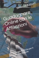 Guadagnare Online con le Affiliazioni: Strategie Pratiche per il Successo Digitale B0C7SZJXZM Book Cover
