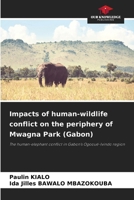 Impacts of human-wildlife conflict on the periphery of Mwagna Park (Gabon): The human-elephant conflict in Gabon's Ogooué-Ivindo region 6208749212 Book Cover