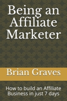 Being an Affiliate Marketer: How to build an Affiliate Business in just 7 days B098GSP99X Book Cover