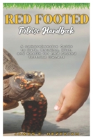 RED-FOOTED TORTOISE HANDBOOK: A comprehensive Guide to Care, Housing, Diet, and Health for Red-Footed Tortoise Owners B0DRW4HGBH Book Cover