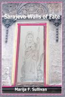 Sarajevo Walls of Fate: 'Sarajevo Walls of Fate' is an urban architectural fairy tale, a hundred-year journey through war and peace, until a mystery is resolved and broken walls stop screaming. 1470137577 Book Cover