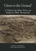 'given to the Ground': A Viking Age Mass Grave on Ridgeway Hill, Weymouth 0900341580 Book Cover