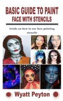 BASIC GUIDE TO PAINT FACE WITH STENCILS: Guide on how to use face painting stencils B09LWJVR5H Book Cover