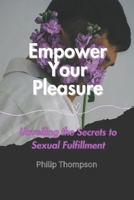 Empower Your Pleasure: Unveiling the Secrets to Sexual Fulfillment B0CGTRNX14 Book Cover