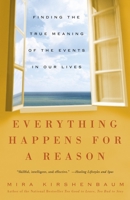 Everything Happens for a Reason: Finding the True Meaning of the Events in Our Lives 1400051088 Book Cover