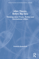 After Theory, Before Big Data: Thinking about Praxis, Politics and International Affairs 1032006536 Book Cover