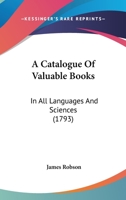 A Catalogue Of Valuable Books: In All Languages And Sciences 1104590921 Book Cover