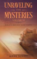 Unraveling the Mysteries Volume VI: Biblical Enigmas Made Simple 172702964X Book Cover