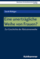 Eine Unertragliche Weihe Von Frauen?: Zur Geschichte Der Abtissinnenweihe (Munchener Kirchenhistorische Studien) 3170425862 Book Cover