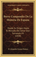 Breve Compendio De La Historia De Espana: Desde Su Origen, Hasta El Reinado Del Senor Don Fernando VII (1838) 1168142210 Book Cover