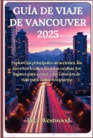 Guía de viaje de Vancouver 2025: Explore las principales atracciones, los favoritos locales, las joyas ocultas, los lugares para comer y los consejos de viaje para cada presupuesto (Spanish Edition) B0F79KQ38G Book Cover