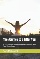 The Journey to a Fitter You: A 1-2-3 Personal Health Guidebook to Help You Meet Your Fitness Goals B0CV7HH1ZV Book Cover