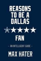 Reasons To Be A Dallas Fan: An Intelligent Guide 1546558527 Book Cover