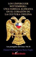 Los Lísperguer Wittemberg: una familia alemana en el corazón de la cultura chilena: Identidad y esplendor de la primera familia colonial de Chile (Los protegidos del César) 8494671391 Book Cover