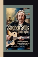 STEPHEN STILLS BIOGRAPHY: The Story of a Rock Pioneer – His Journey Through Fame, Fire, and Folk-Rock History B0F5NRW1TZ Book Cover