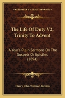 The Life Of Duty V2, Trinity To Advent: A Year's Plain Sermons On The Gospels Or Epistles 1166983382 Book Cover