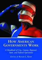 How American Governments Work: A Handbook of City, County, Regional, State, and Federal Operations 0786431520 Book Cover