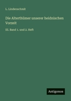Die Alterthümer unserer heidnischen Vorzeit: III. Band 1. und 2. Heft 3368222341 Book Cover