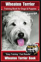 Wheaten Terrier Training Book for Dogs and Puppies by Bone Up Dog Training: Are You Ready to Bone Up? Easy Training * Fast Results Wheaten Terrier Book 172036530X Book Cover