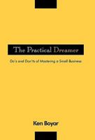 The Practical Dreamer: Do's and Don'ts of Mastering a Small Business 1450227333 Book Cover