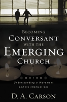 Becoming Conversant with the Emerging Church: Understanding a Movement and Its Implications 0310259479 Book Cover