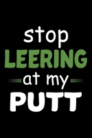 Stop Leering At My Putt: 6x9 Blank lined Funny Golf Nootebook Journal Ruled Book, Unique Diary, Sarcastic Humor Journal, Gag, Appreciation gift  for Golfing Golf Lover Player 1677535350 Book Cover