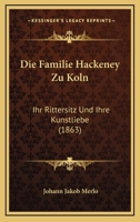 Die Familie Hackeney zu Köln, ihr Rittersitz und ihre Kunstliebe 101777255X Book Cover