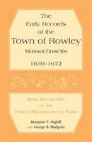 The Early Records of the Town of Rowley, Massachusetts, 1639-1672: Being of the Printed Records of the Town; Volume 1 0788448978 Book Cover